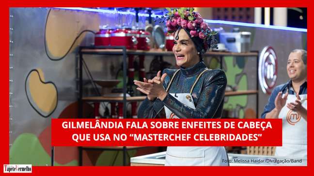Gilmelândia fala dos enfeites de cabeça que usa no Masterchef